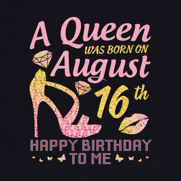 A Queen Was Born On August 16th Happy Birthday To Me Nana Mommy Mama Aunt Sister Wife Daughter Niece by joandraelliot